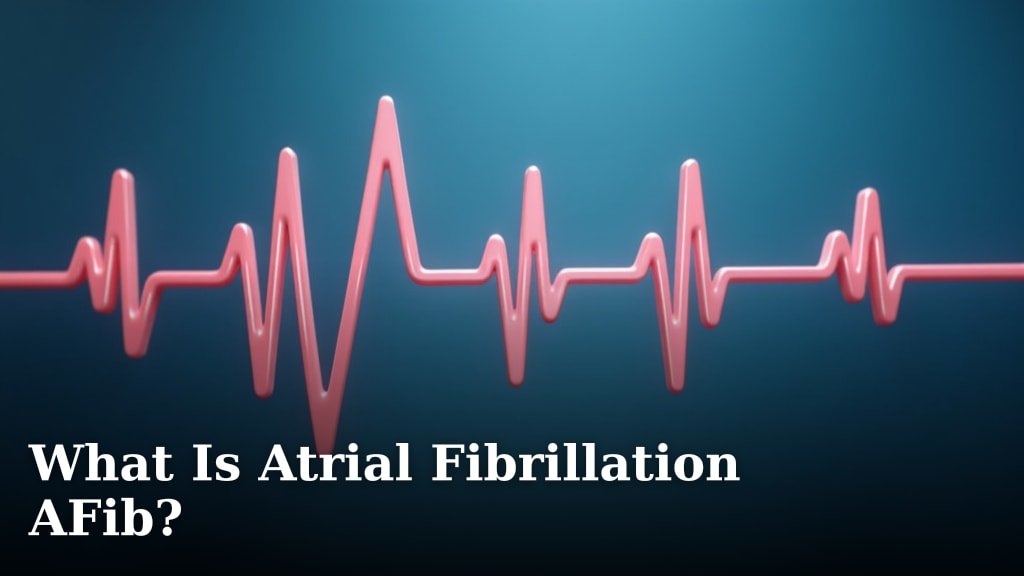 What Is Atrial Fibrillation AFib?