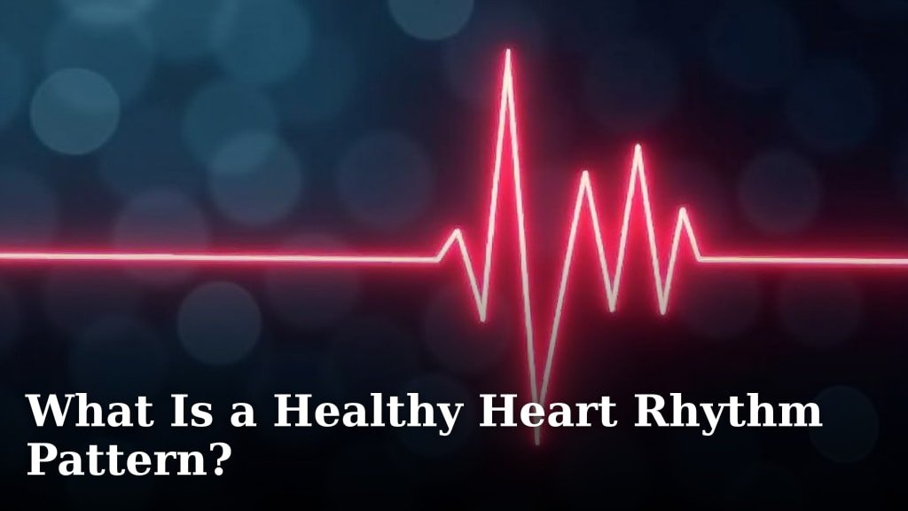 What Is a Healthy Heart Rhythm Pattern?
